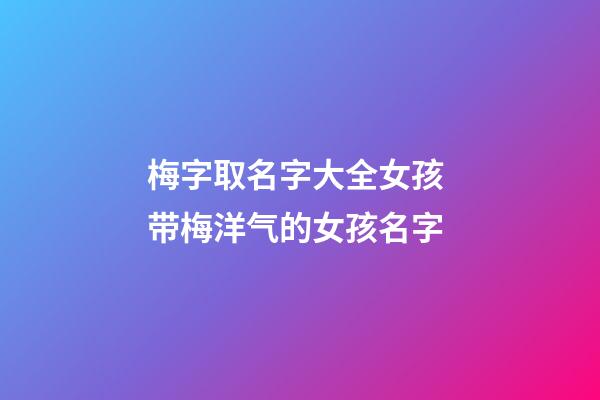 梅字取名字大全女孩 带梅洋气的女孩名字